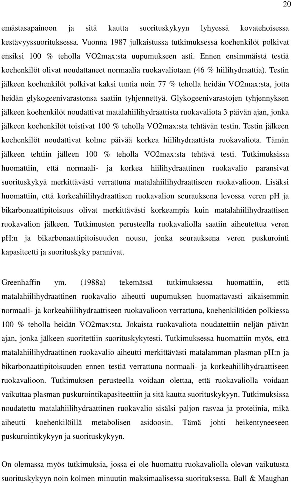 Ennen ensimmäistä testiä koehenkilöt olivat noudattaneet normaalia ruokavaliotaan (46 % hiilihydraattia).