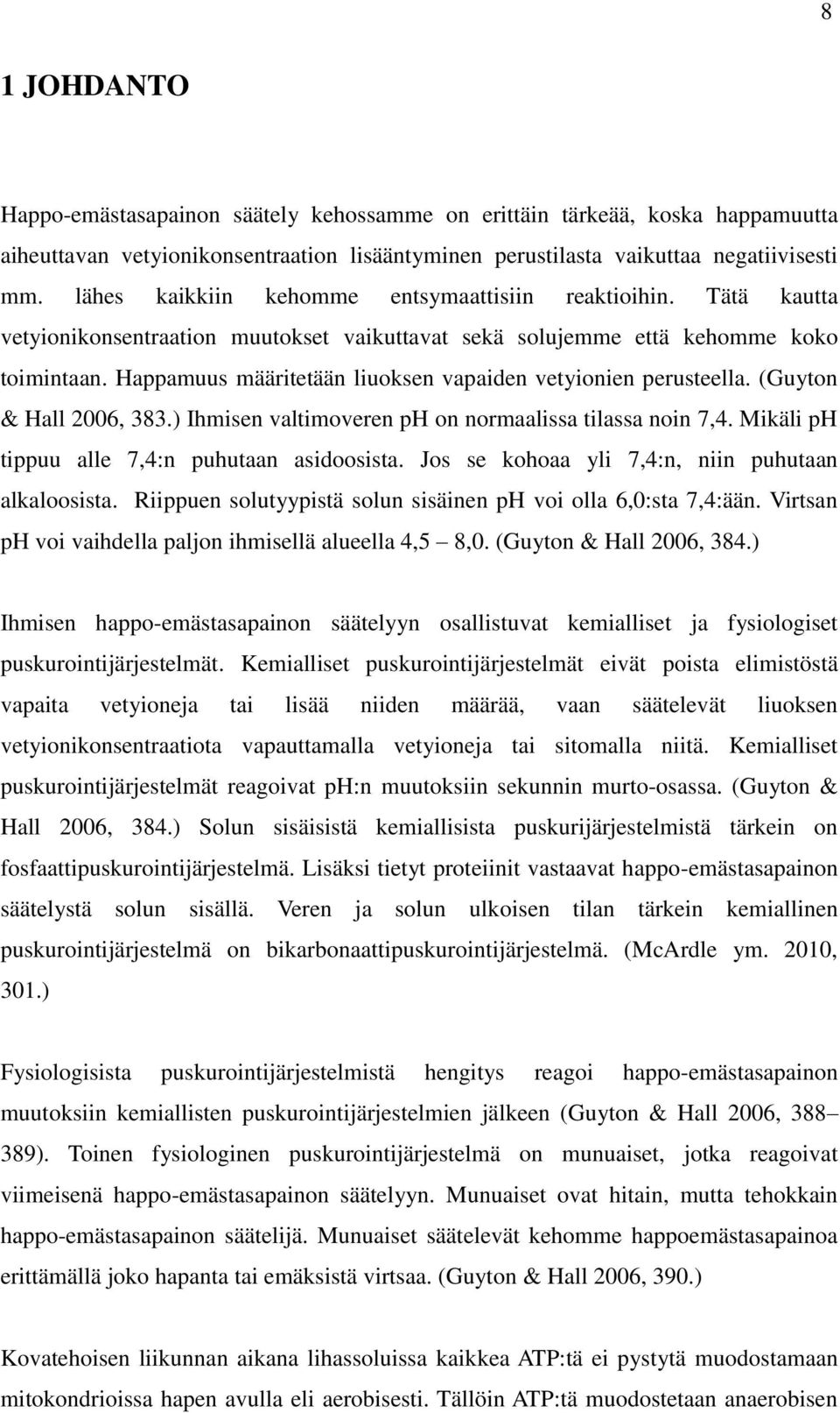 Happamuus määritetään liuoksen vapaiden vetyionien perusteella. (Guyton & Hall 2006, 383.) Ihmisen valtimoveren ph on normaalissa tilassa noin 7,4. Mikäli ph tippuu alle 7,4:n puhutaan asidoosista.