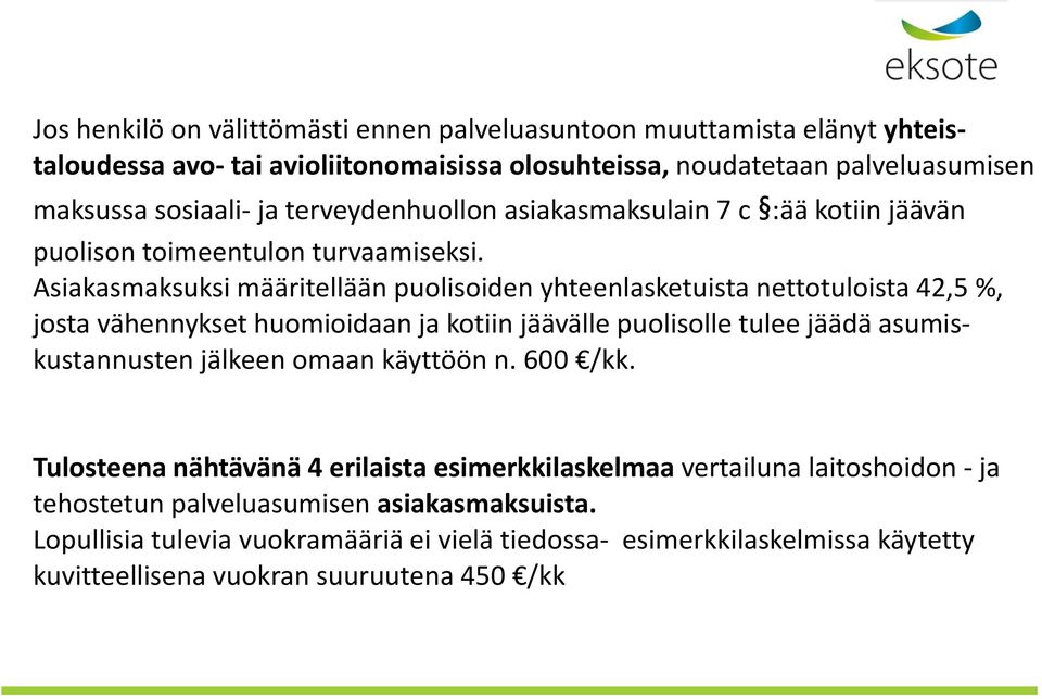 Asiakasmaksuksi määritellään puolisoiden yhteenlasketuista nettotuloista 42,5 %, josta vähennykset huomioidaan ja kotiin jäävälle puolisolle tulee jäädä asumiskustannusten jälkeen