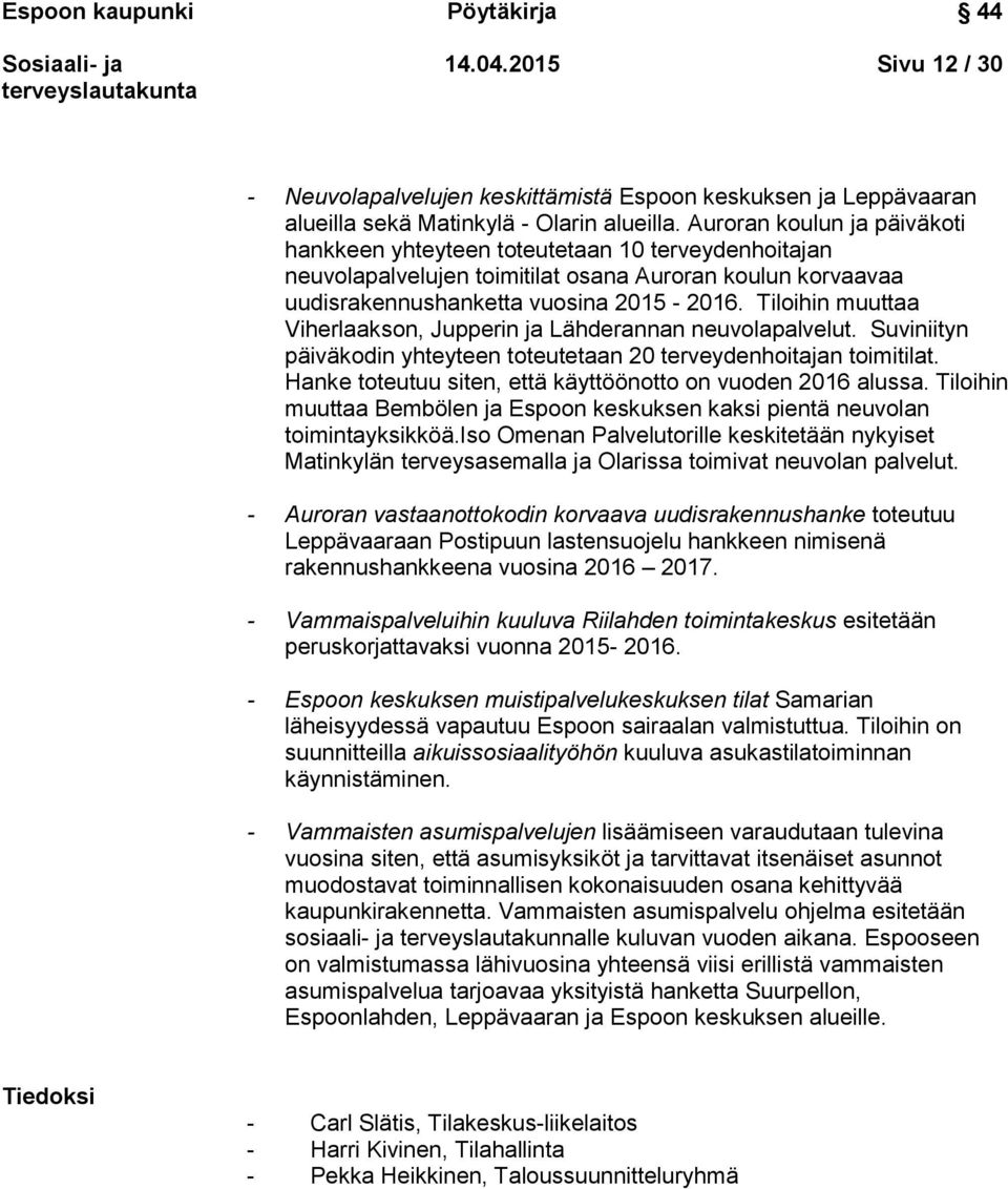 Tiloihin muuttaa Viherlaakson, Jupperin ja Lähderannan neuvolapalvelut. Suviniityn päiväkodin yhteyteen toteutetaan 20 terveydenhoitajan toimitilat.