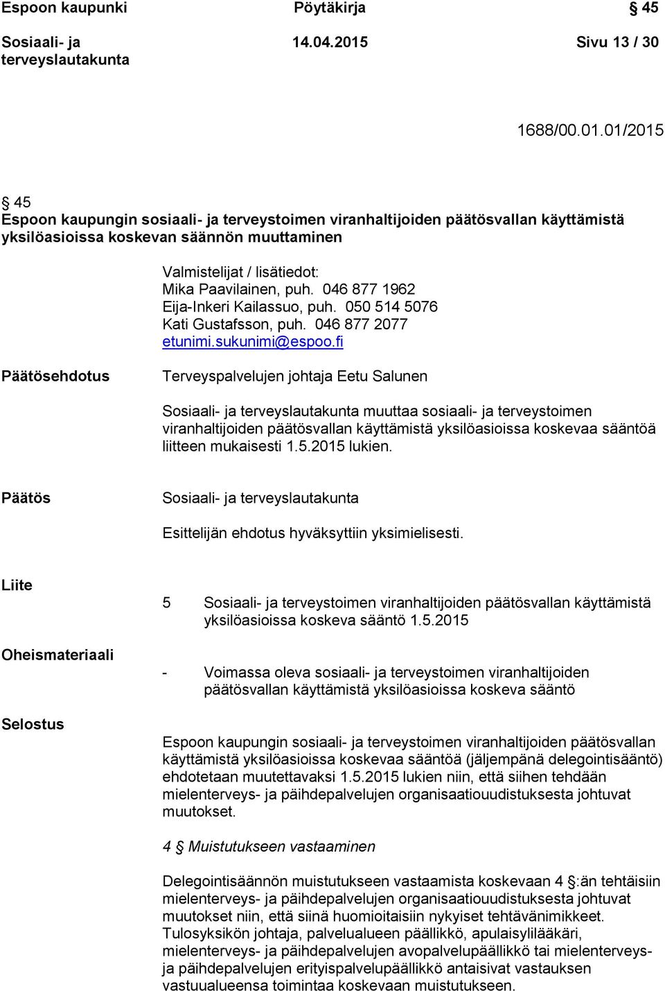 01/2015 45 Espoon kaupungin sosiaali- ja terveystoimen viranhaltijoiden päätösvallan käyttämistä yksilöasioissa koskevan säännön muuttaminen Valmistelijat / lisätiedot: Mika Paavilainen, puh.