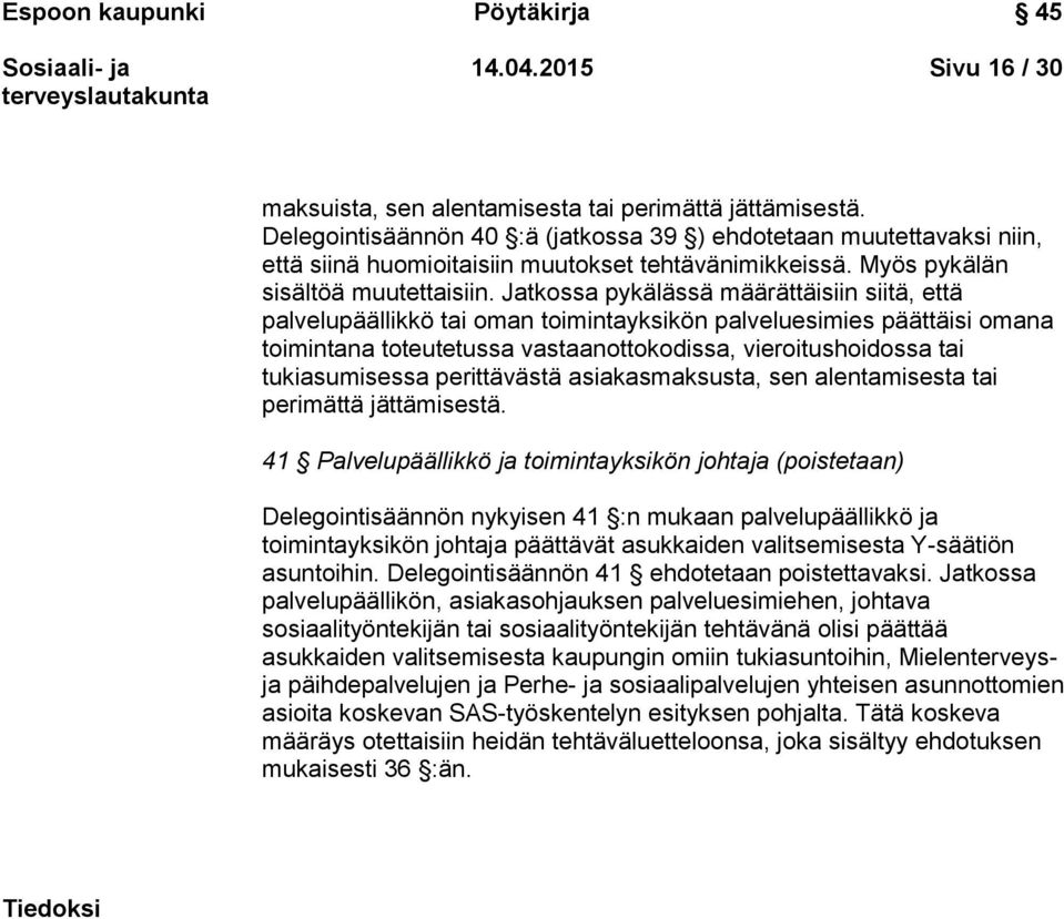 Jatkossa pykälässä määrättäisiin siitä, että palvelupäällikkö tai oman toimintayksikön palveluesimies päättäisi omana toimintana toteutetussa vastaanottokodissa, vieroitushoidossa tai tukiasumisessa