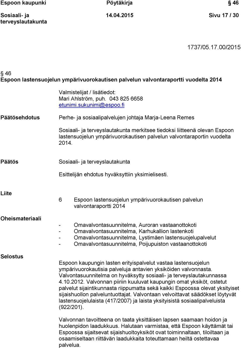 fi Päätösehdotus Perhe- ja sosiaalipalvelujen johtaja Marja-Leena Remes merkitsee tiedoksi liitteenä olevan Espoon lastensuojelun ympärivuorokautisen palvelun valvontaraportin vuodelta 2014.