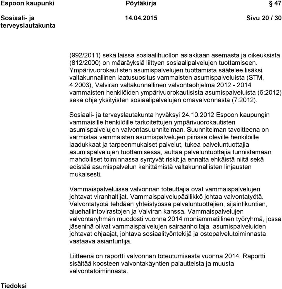 vammaisten henkilöiden ympärivuorokautisista asumispalveluista (6:2012) sekä ohje yksityisten sosiaalipalvelujen omavalvonnasta (7:2012). hyväksyi 24.10.