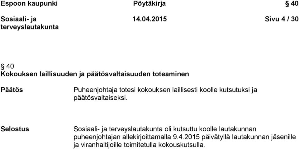 Puheenjohtaja totesi kokouksen laillisesti koolle kutsutuksi ja päätösvaltaiseksi.