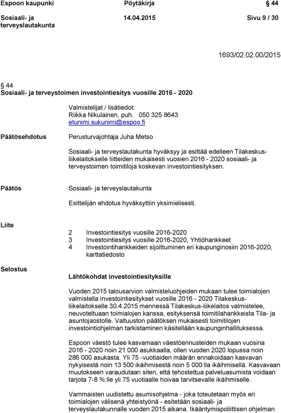 fi Päätösehdotus Perusturvajohtaja Juha Metso hyväksyy ja esittää edelleen Tilakeskusliikelaitokselle liitteiden mukaisesti vuosien 2016-2020 sosiaali- ja terveystoimen toimitiloja koskevan