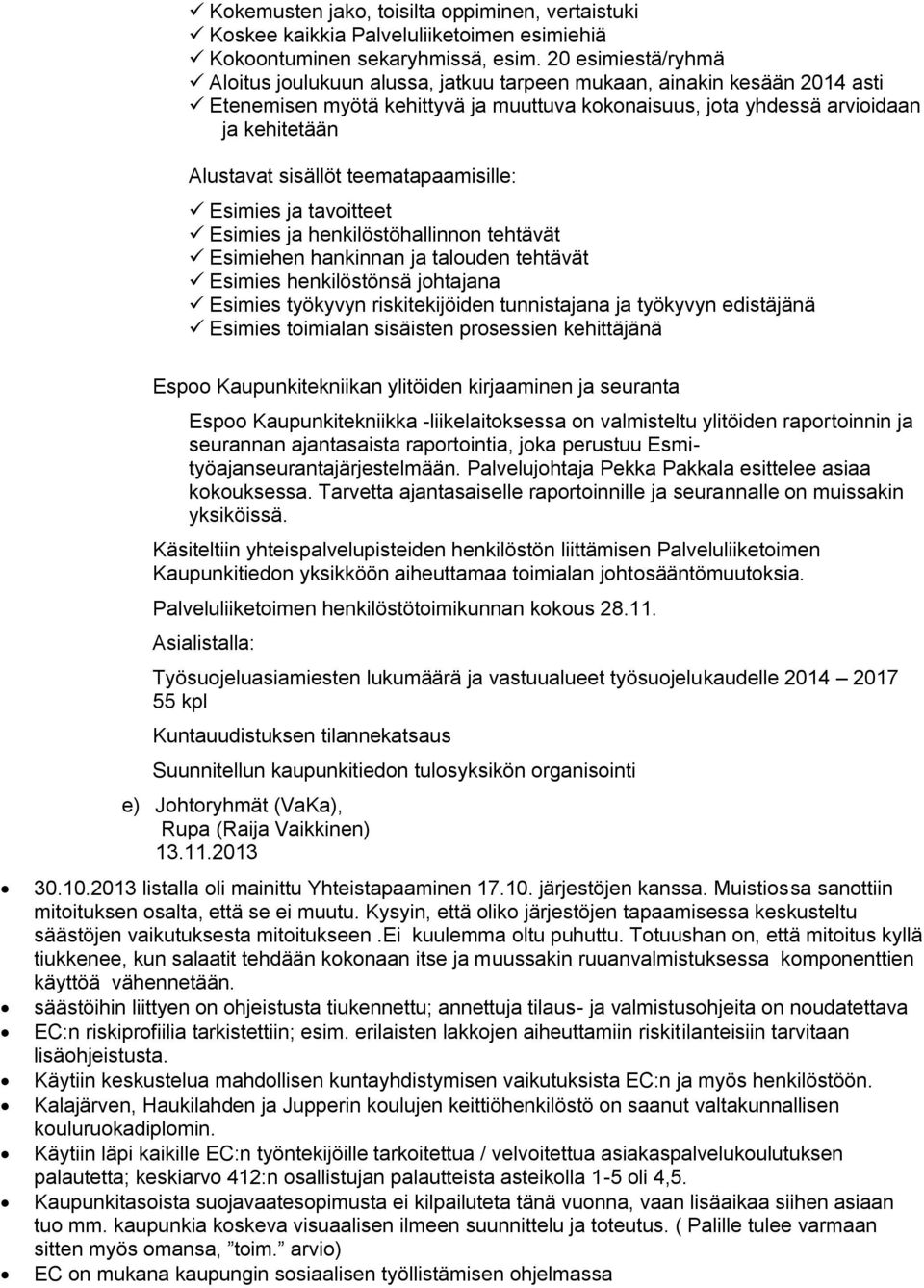 sisällöt teematapaamisille: Esimies ja tavoitteet Esimies ja henkilöstöhallinnon tehtävät Esimiehen hankinnan ja talouden tehtävät Esimies henkilöstönsä johtajana Esimies työkyvyn riskitekijöiden