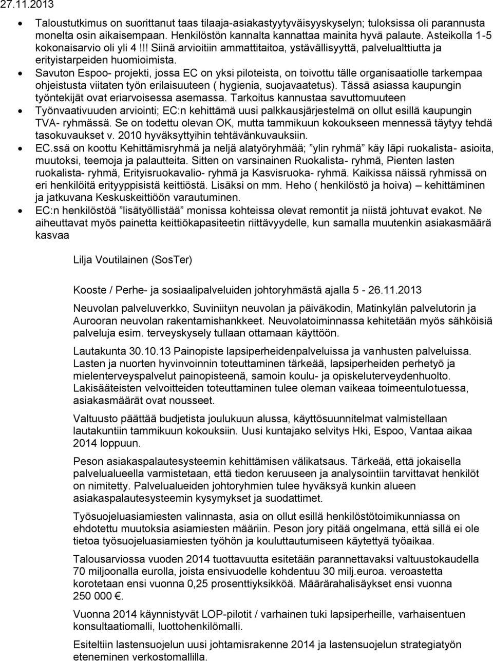 Savuton Espoo- projekti, jossa EC on yksi piloteista, on toivottu tälle organisaatiolle tarkempaa ohjeistusta viitaten työn erilaisuuteen ( hygienia, suojavaatetus).