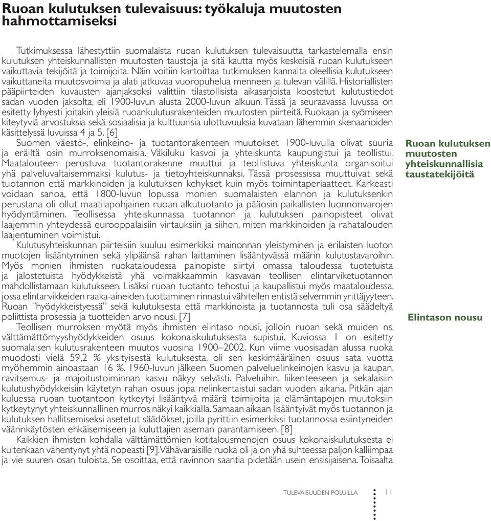 jatkuvaa vuoropuhelua menneen ja tulevan välillä Historiallisten pääpiirteiden kuvausten ajanjaksoksi valittiin tilastollisista aikasarjoista koostetut kulutustiedot sadan vuoden jaksolta, eli