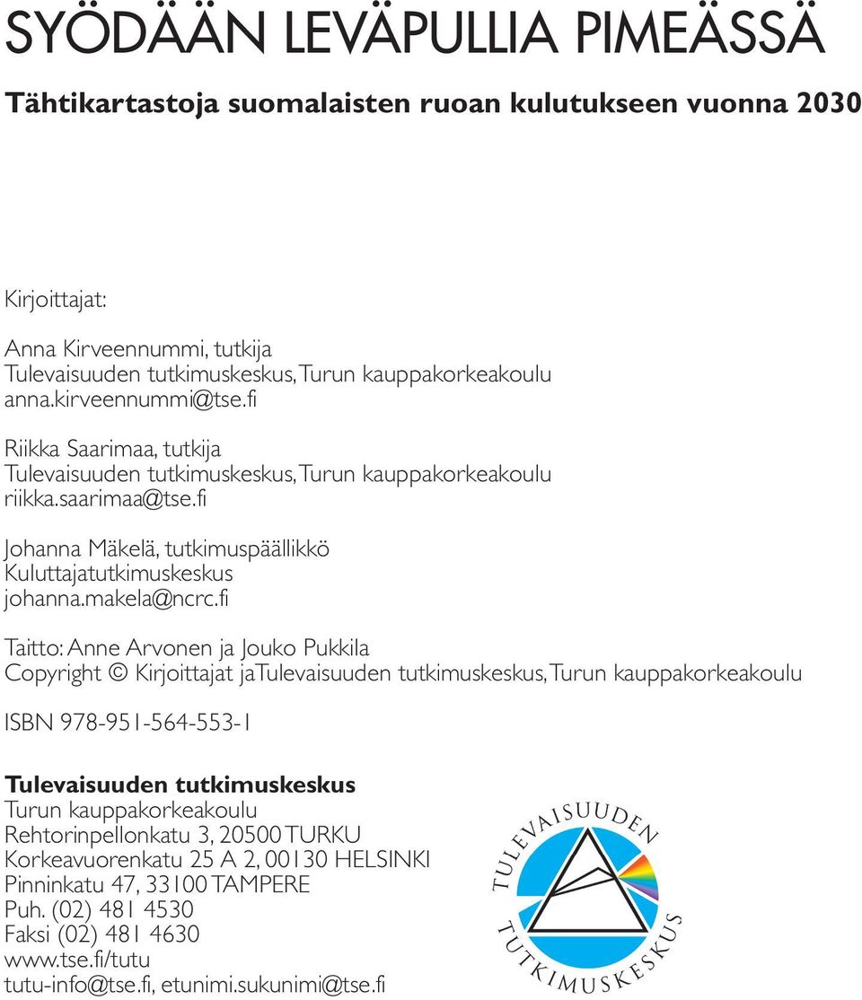 johannamakela@ncrcfi Taitto: Anne Arvonen ja Jouko Pukkila Copyright Kirjoittajat jatulevaisuuden tutkimuskeskus, Turun kauppakorkeakoulu ISBN 978-951-564-553-1 Tulevaisuuden tutkimuskeskus