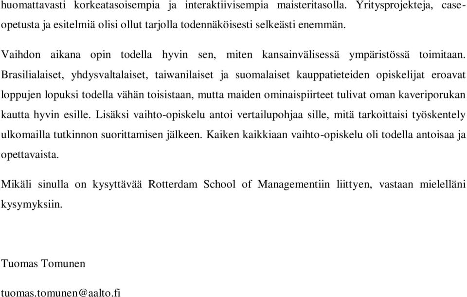 Brasilialaiset, yhdysvaltalaiset, taiwanilaiset ja suomalaiset kauppatieteiden opiskelijat eroavat loppujen lopuksi todella vähän toisistaan, mutta maiden ominaispiirteet tulivat oman kaveriporukan