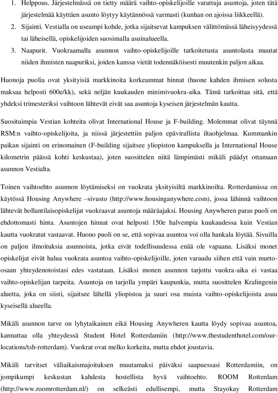 Vuokraamalla asunnon vaihto-opiskelijoille tarkoitetusta asuntolasta muutat niiden ihmisten naapuriksi, joiden kanssa vietät todennäköisesti muutenkin paljon aikaa.