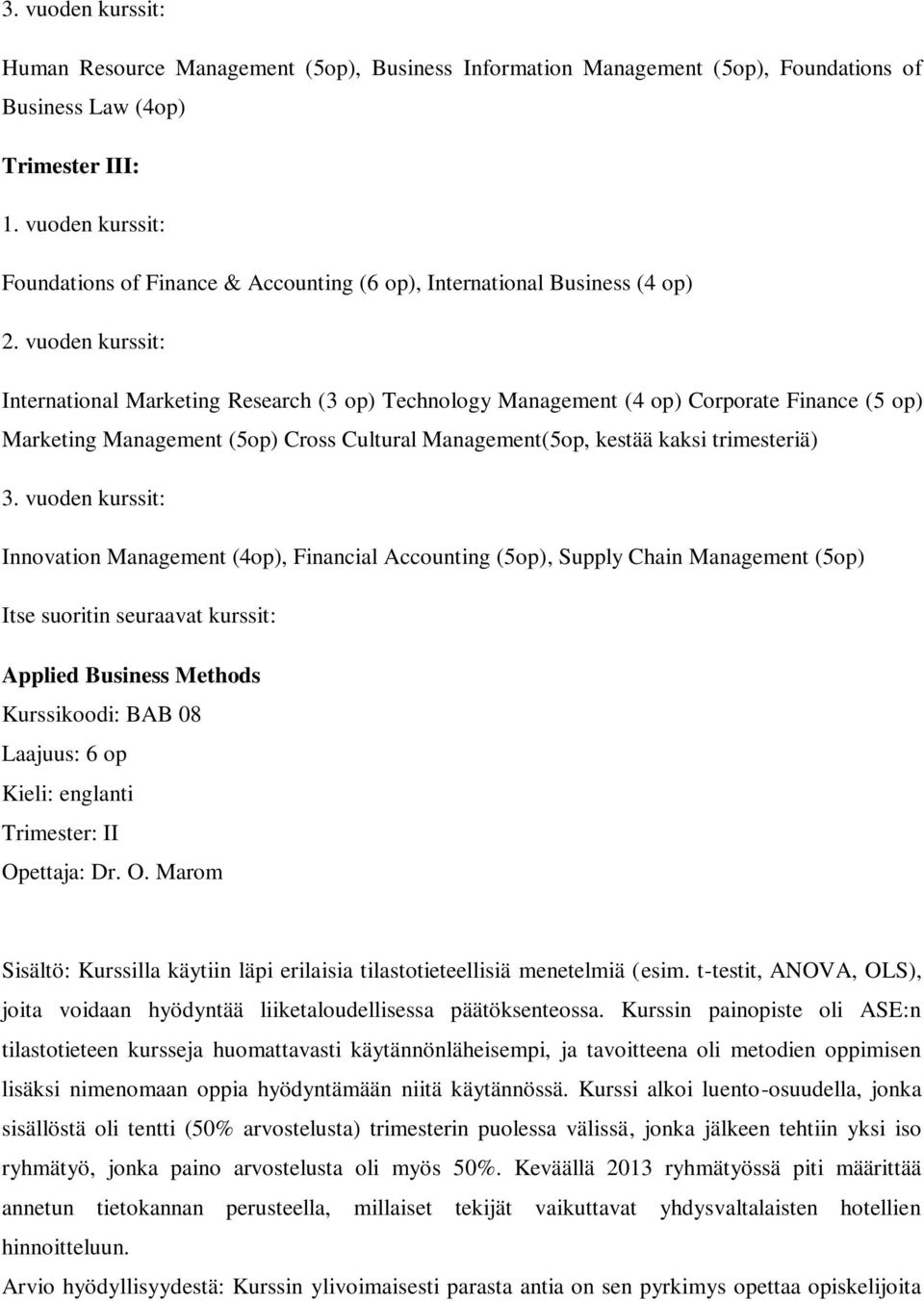 vuoden kurssit: International Marketing Research (3 op) Technology Management (4 op) Corporate Finance (5 op) Marketing Management (5op) Cross Cultural Management(5op, kestää kaksi trimesteriä) 3.