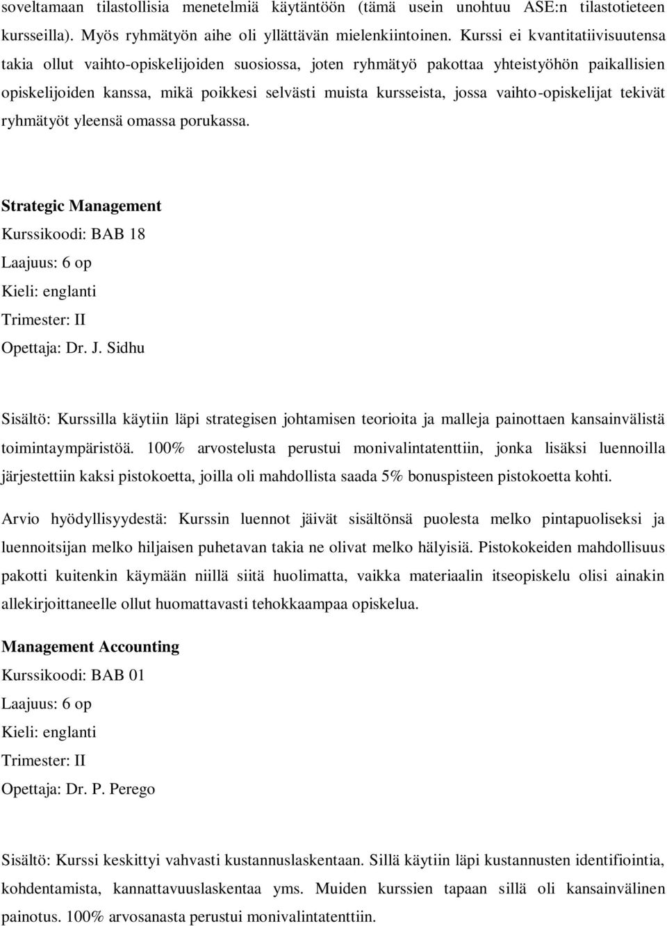 vaihto-opiskelijat tekivät ryhmätyöt yleensä omassa porukassa. Strategic Management Kurssikoodi: BAB 18 Laajuus: 6 op Trimester: II Opettaja: Dr. J.