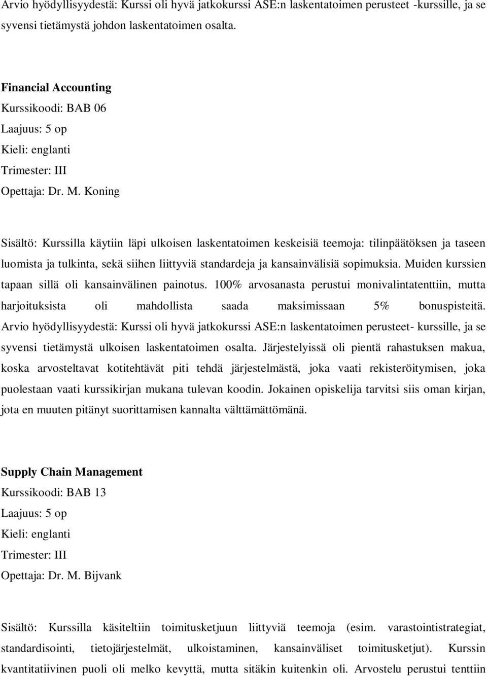 Koning Sisältö: Kurssilla käytiin läpi ulkoisen laskentatoimen keskeisiä teemoja: tilinpäätöksen ja taseen luomista ja tulkinta, sekä siihen liittyviä standardeja ja kansainvälisiä sopimuksia.