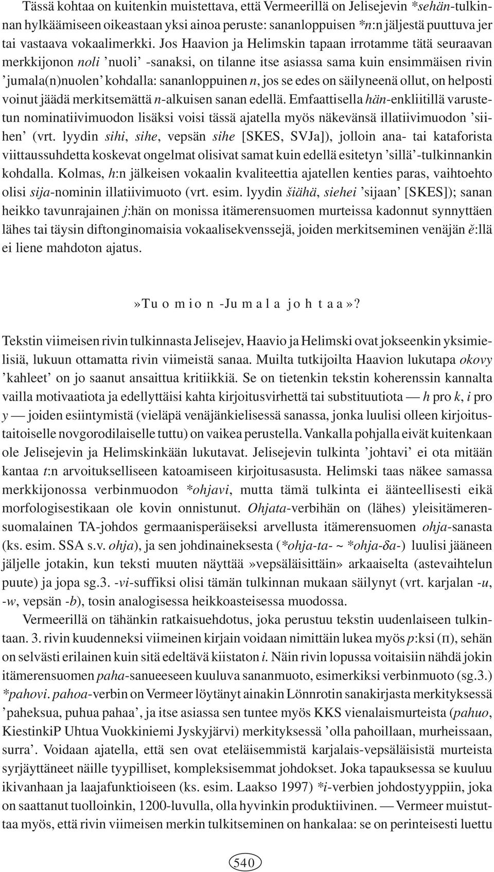 Jos Haavion ja Helimskin tapaan irrotamme tätä seuraavan merkkijonon noli nuoli -sanaksi, on tilanne itse asiassa sama kuin ensimmäisen rivin jumala(n)nuolen kohdalla: sananloppuinen n, jos se edes