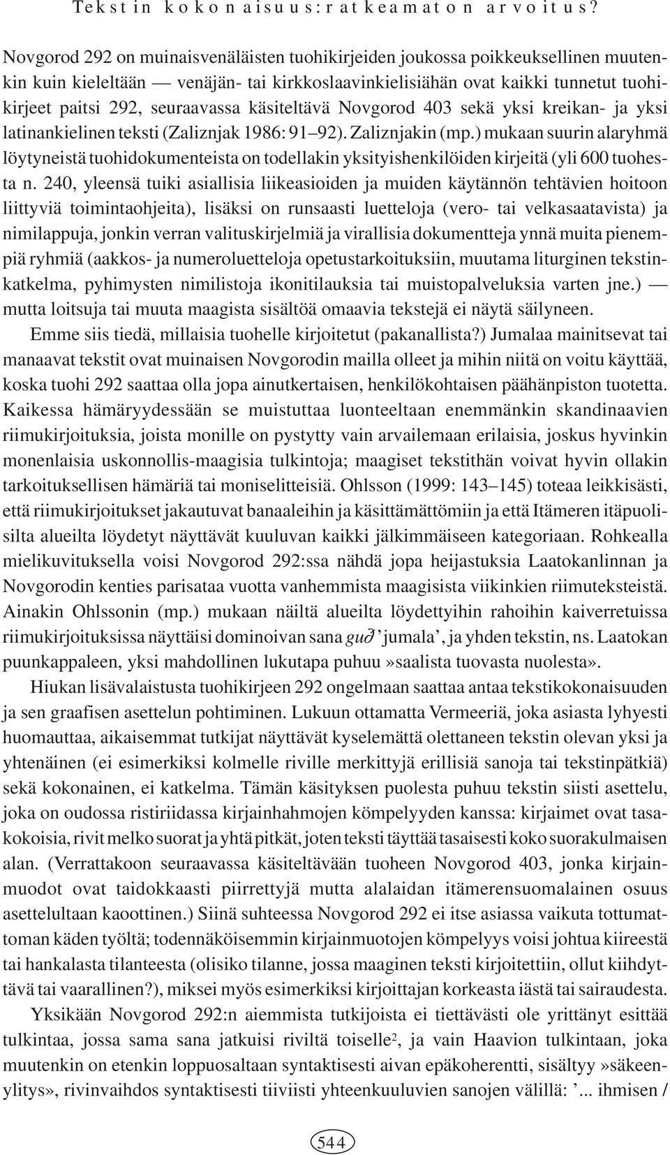 käsiteltävä Novgorod 403 sekä yksi kreikan- ja yksi latinankielinen teksti (Zaliznjak 1986: 91 92). Zaliznjakin (mp.