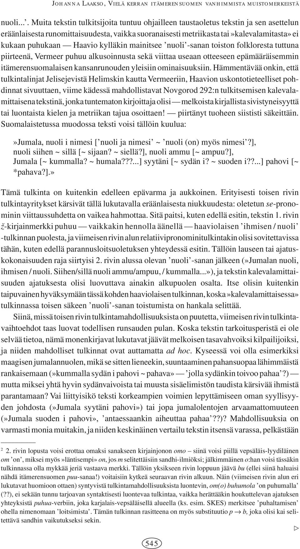 Haavio kylläkin mainitsee nuoli -sanan toiston folkloresta tuttuna piirteenä, Vermeer puhuu alkusoinnusta sekä viittaa useaan otteeseen epämääräisemmin itämerensuomalaisen kansanrunouden yleisiin