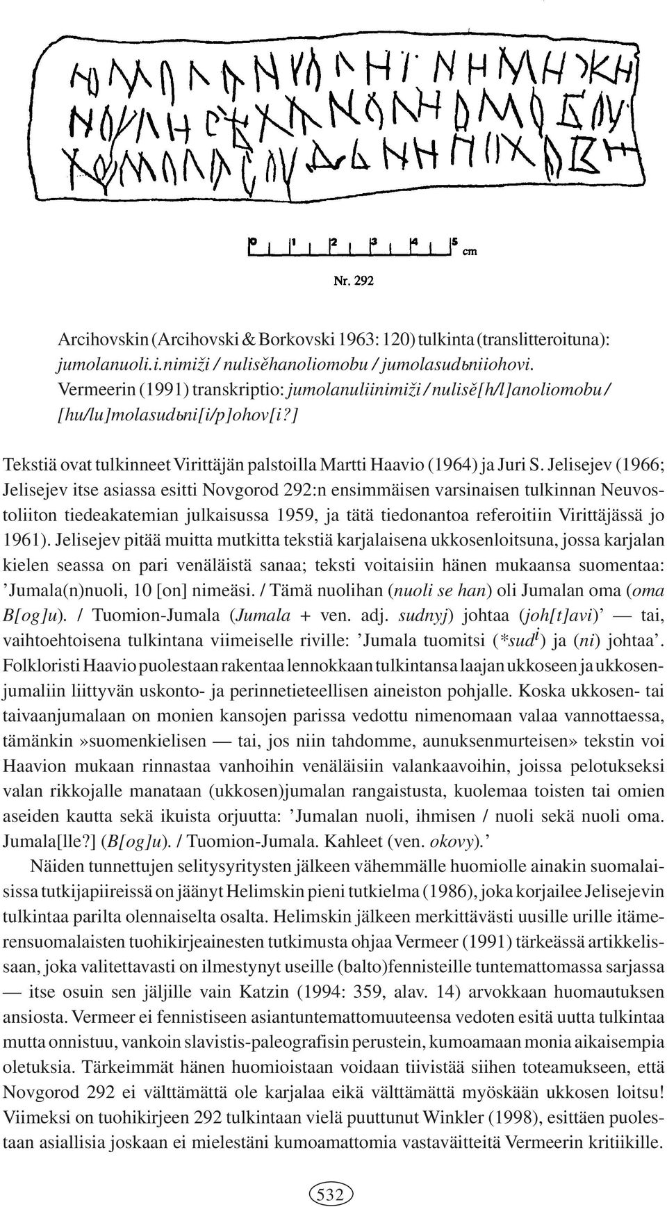 Jelisejev (1966; Jelisejev itse asiassa esitti Novgorod 292:n ensimmäisen varsinaisen tulkinnan Neuvostoliiton tiedeakatemian julkaisussa 1959, ja tätä tiedonantoa referoitiin Virittäjässä jo 1961).