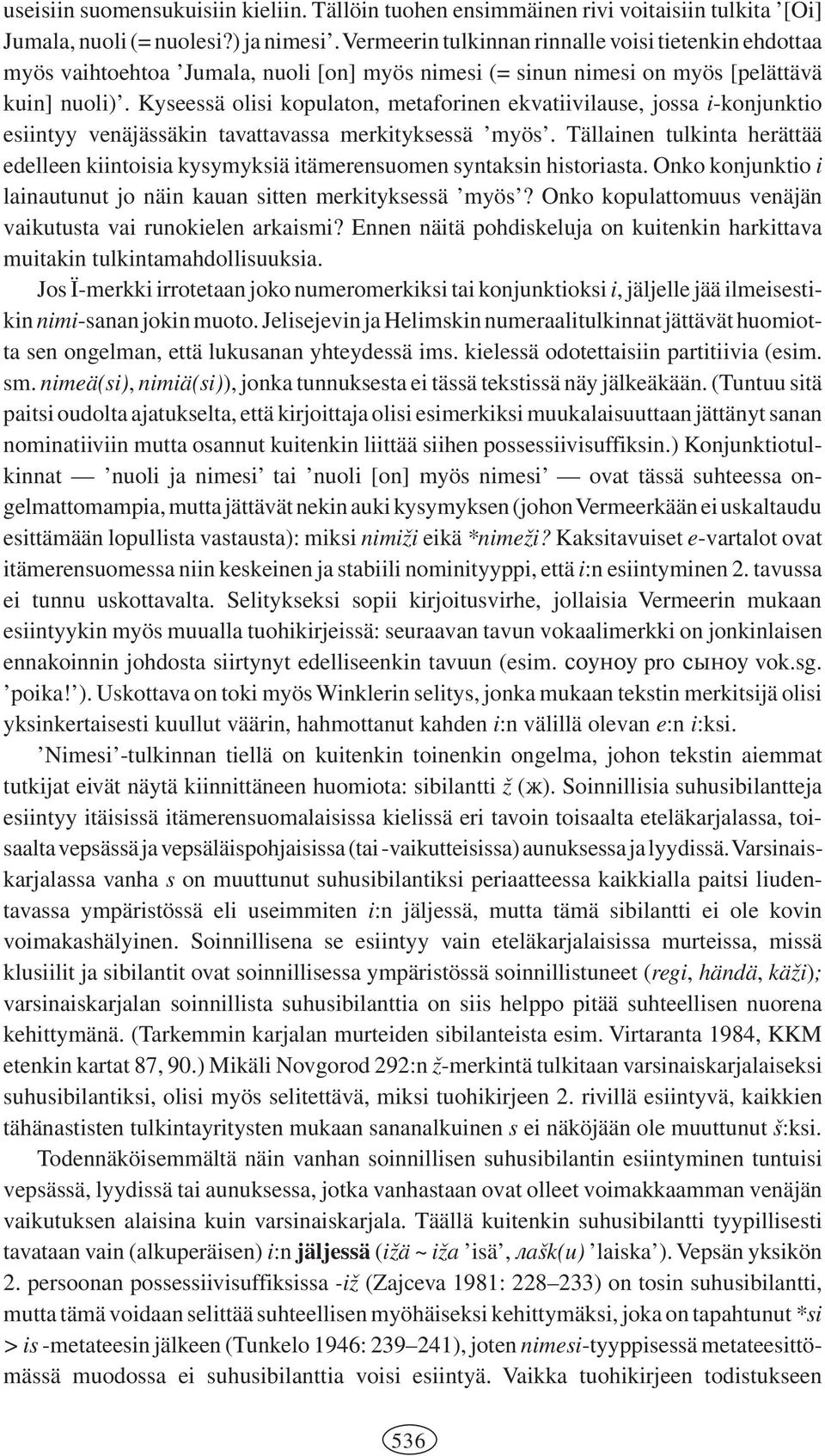 Kyseessä olisi kopulaton, metaforinen ekvatiivilause, jossa i-konjunktio esiintyy venäjässäkin tavattavassa merkityksessä myös.