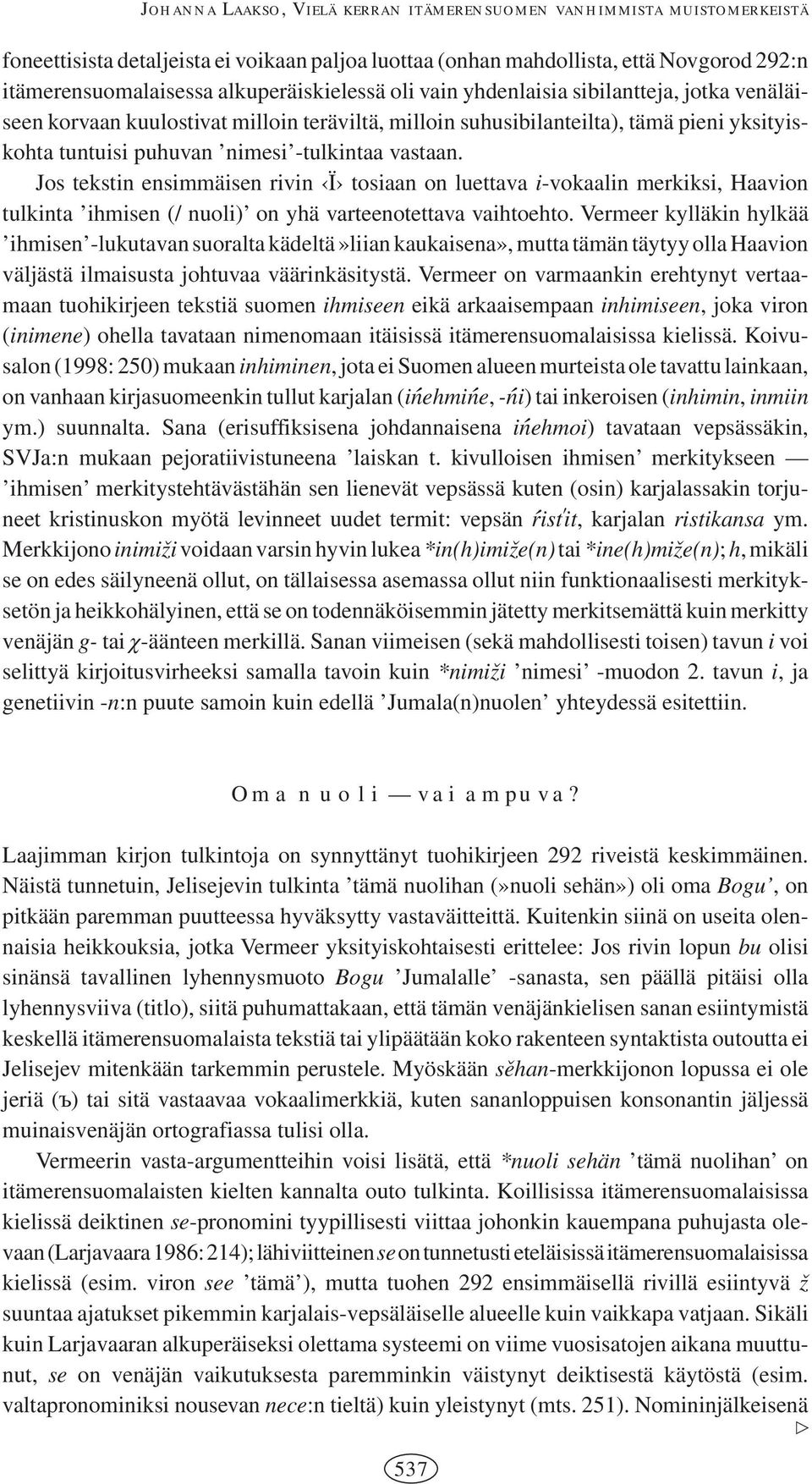 vastaan. Jos tekstin ensimmäisen rivin Ï tosiaan on luettava i-vokaalin merkiksi, Haavion tulkinta ihmisen (/ nuoli) on yhä varteenotettava vaihtoehto.