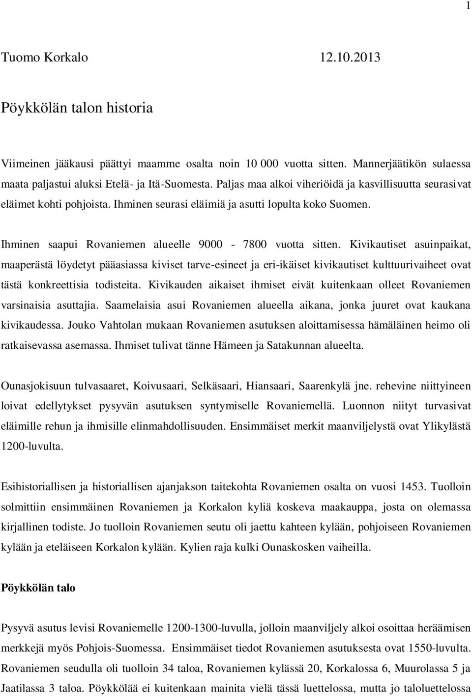 Kivikautiset asuinpaikat, maaperästä löydetyt pääasiassa kiviset tarve-esineet ja eri-ikäiset kivikautiset kulttuurivaiheet ovat tästä konkreettisia todisteita.