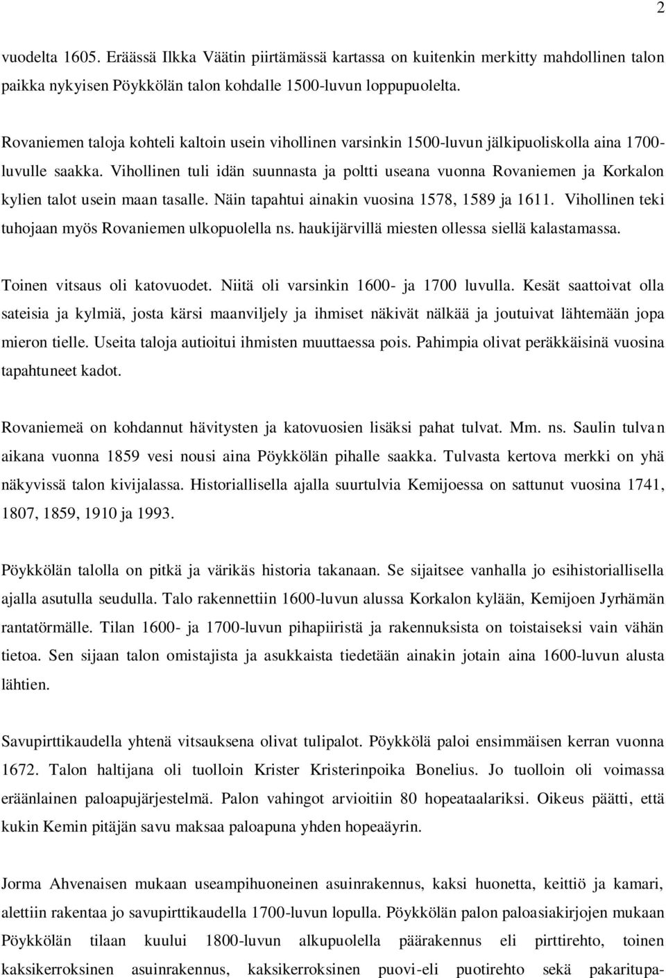 Vihollinen tuli idän suunnasta ja poltti useana vuonna Rovaniemen ja Korkalon kylien talot usein maan tasalle. Näin tapahtui ainakin vuosina 1578, 1589 ja 1611.