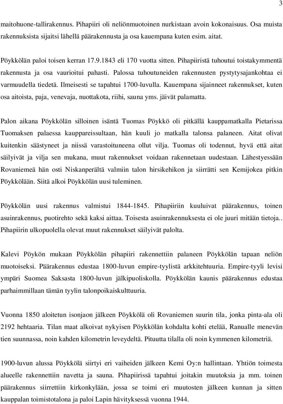 Palossa tuhoutuneiden rakennusten pystytysajankohtaa ei varmuudella tiedetä. Ilmeisesti se tapahtui 1700-luvulla.