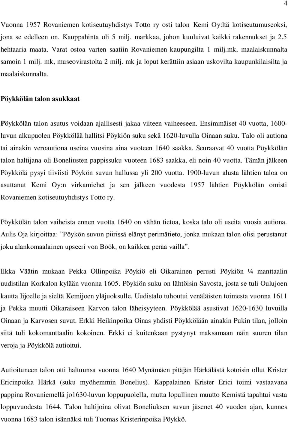 mk ja loput kerättiin asiaan uskovilta kaupunkilaisilta ja maalaiskunnalta. Pöykkölän talon asukkaat Pöykkölän talon asutus voidaan ajallisesti jakaa viiteen vaiheeseen.