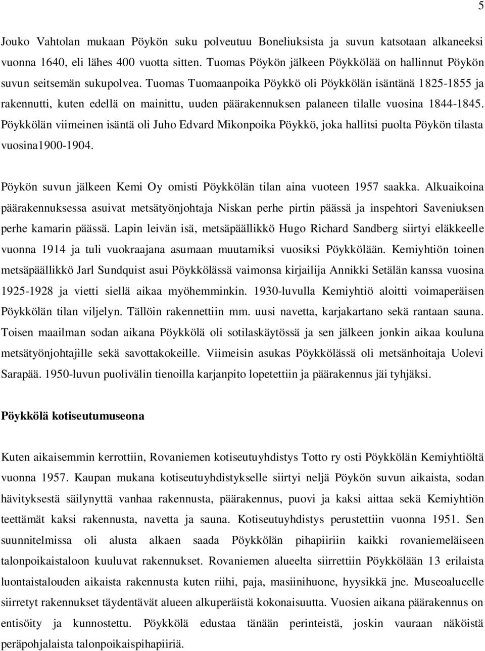 Tuomas Tuomaanpoika Pöykkö oli Pöykkölän isäntänä 1825-1855 ja rakennutti, kuten edellä on mainittu, uuden päärakennuksen palaneen tilalle vuosina 1844-1845.