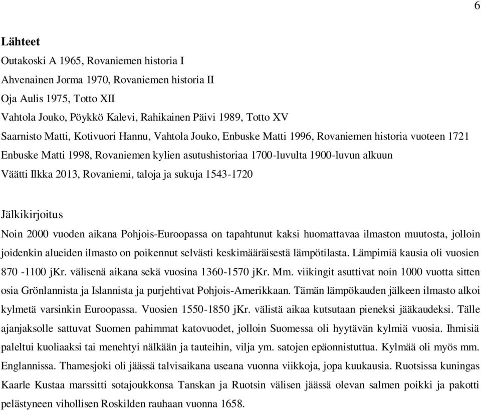 Rovaniemi, taloja ja sukuja 1543-1720 Jälkikirjoitus Noin 2000 vuoden aikana Pohjois-Euroopassa on tapahtunut kaksi huomattavaa ilmaston muutosta, jolloin joidenkin alueiden ilmasto on poikennut