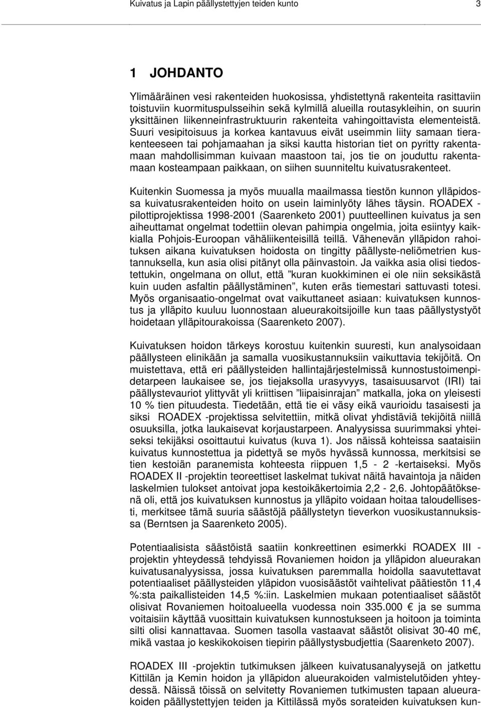 Suuri vesipitoisuus ja korkea kantavuus eivät useimmin liity samaan tierakenteeseen tai pohjamaahan ja siksi kautta historian tiet on pyritty rakentamaan mahdollisimman kuivaan maastoon tai, jos tie