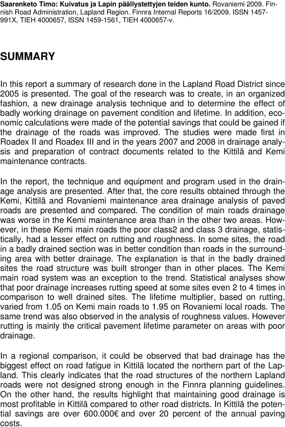 The goal of the research was to create, in an organized fashion, a new drainage analysis technique and to determine the effect of badly working drainage on pavement condition and lifetime.