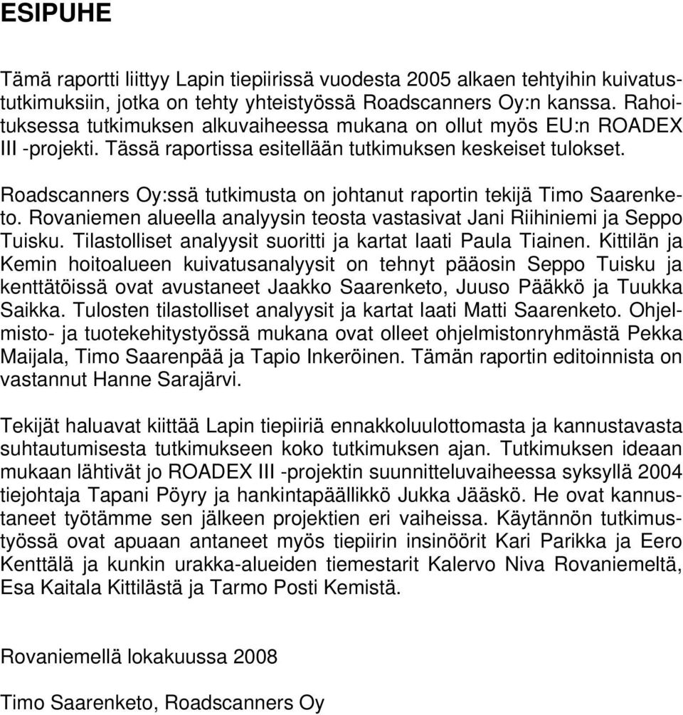 Roadscanners Oy:ssä tutkimusta on johtanut raportin tekijä Timo Saarenketo. Rovaniemen alueella analyysin teosta vastasivat Jani Riihiniemi ja Seppo Tuisku.