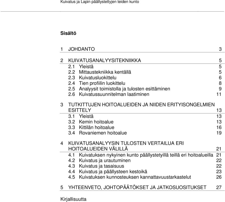 1 Yleistä 13 3.2 Kemin hoitoalue 13 3.3 Kittilän hoitoalue 16 3.4 Rovaniemen hoitoalue 19 4 KUIVATUSANALYYSIN TULOSTEN VERTAILUA ERI HOITOALUEIDEN VÄLILLÄ 21 4.