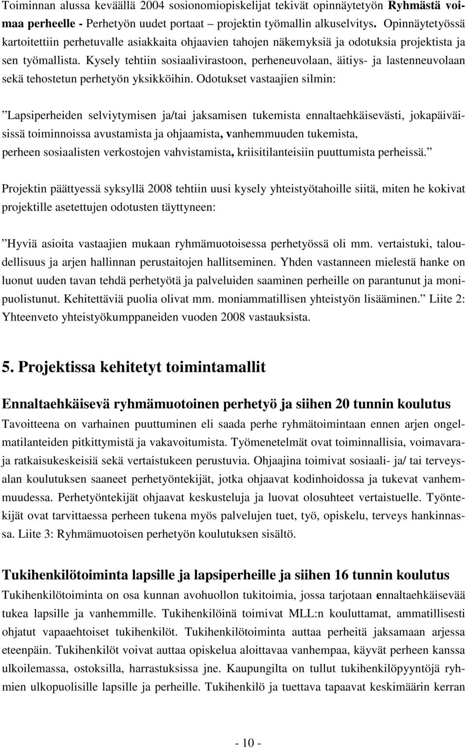 Kysely tehtiin sosiaalivirastoon, perheneuvolaan, äitiys- ja lastenneuvolaan sekä tehostetun perhetyön yksikköihin.