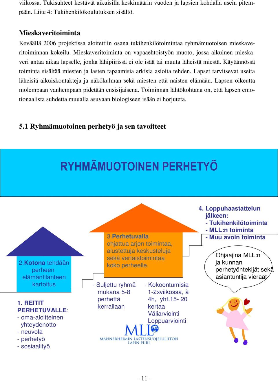 Mieskaveritoiminta on vapaaehtoistyön muoto, jossa aikuinen mieskaveri antaa aikaa lapselle, jonka lähipiirissä ei ole isää tai muuta läheistä miestä.