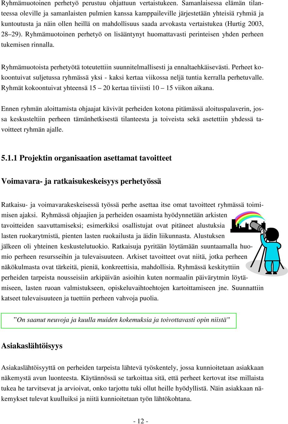 (Hurtig 2003, 28 29). Ryhmämuotoinen perhetyö on lisääntynyt huomattavasti perinteisen yhden perheen tukemisen rinnalla.