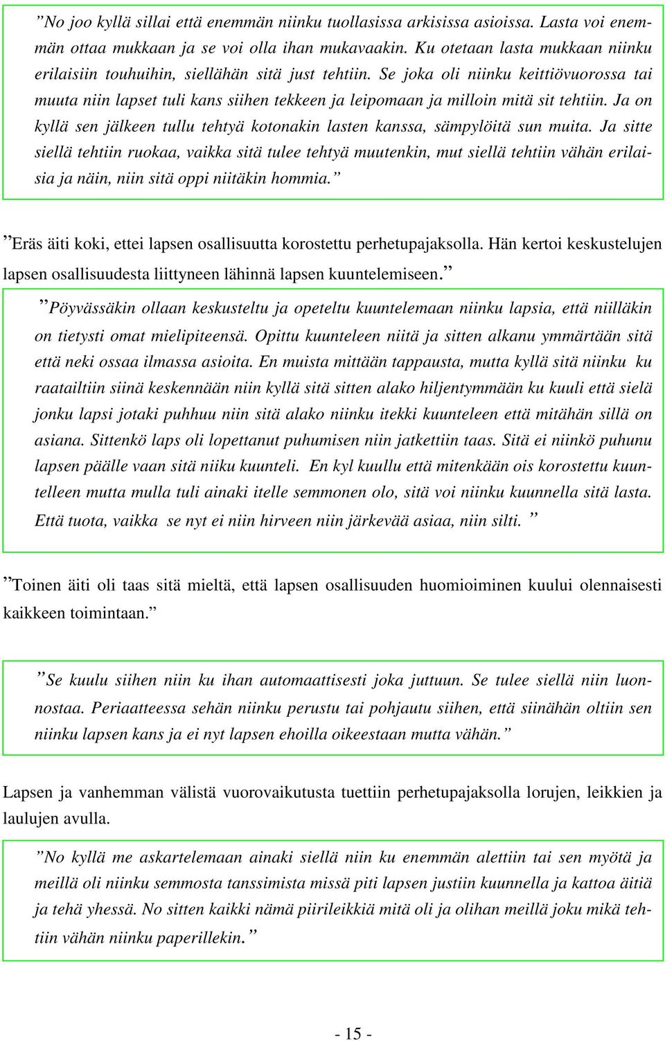 Se joka oli niinku keittiövuorossa tai muuta niin lapset tuli kans siihen tekkeen ja leipomaan ja milloin mitä sit tehtiin.