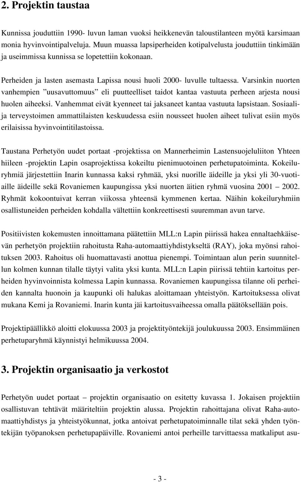 Varsinkin nuorten vanhempien uusavuttomuus eli puutteelliset taidot kantaa vastuuta perheen arjesta nousi huolen aiheeksi. Vanhemmat eivät kyenneet tai jaksaneet kantaa vastuuta lapsistaan.