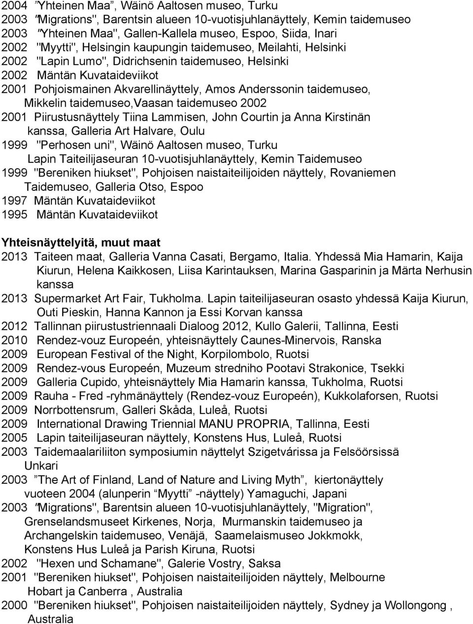 taidemuseo, Mikkelin taidemuseo,vaasan taidemuseo 2002 2001 Piirustusnäyttely Tiina Lammisen, John Courtin ja Anna Kirstinän kanssa, Galleria Art Halvare, Oulu 1999 "Perhosen uni", Wäinö Aaltosen