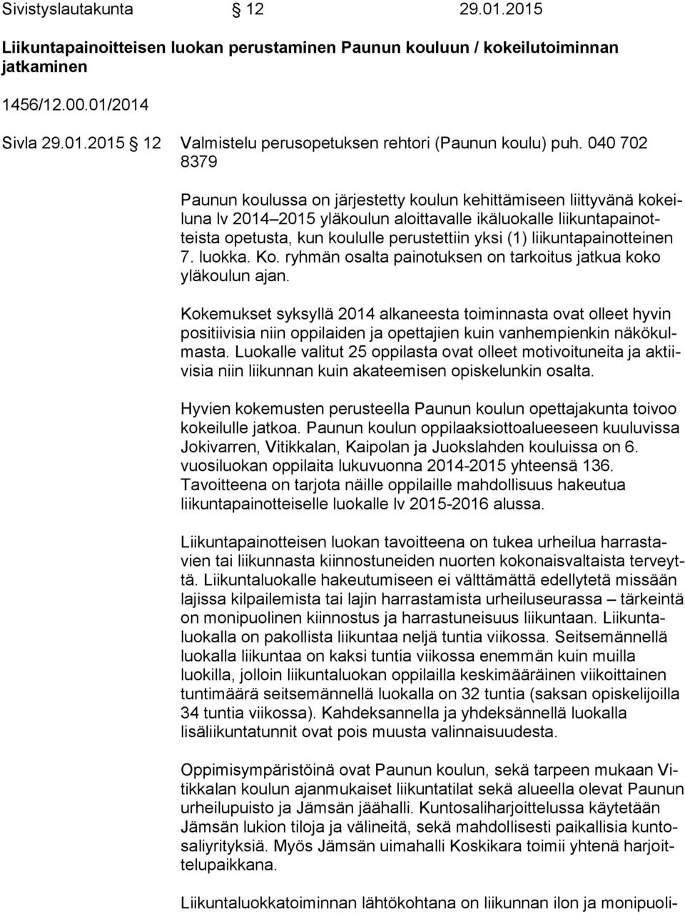 yksi (1) liikuntapainotteinen 7. luokka. Ko. ryhmän osalta painotuksen on tarkoitus jatkua koko ylä kou lun ajan.