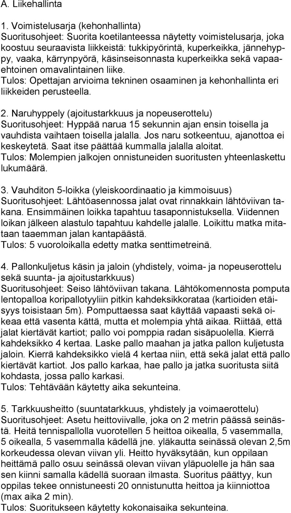 käsinseisonnasta kuperkeikka sekä va paaeh toi nen omavalintainen liike. Tulos: Opettajan arvioima tekninen osaaminen ja kehonhallinta eri liik kei den perusteella. 2.