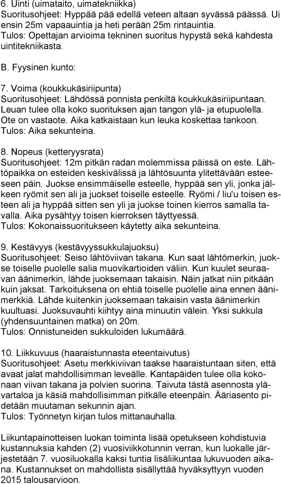 Voima (koukkukäsiriipunta) Suoritusohjeet: Lähdössä ponnista penkiltä koukkukäsiriipuntaan. Leu an tulee olla koko suorituksen ajan tangon ylä- ja etupuolella. Ote on vastaote.