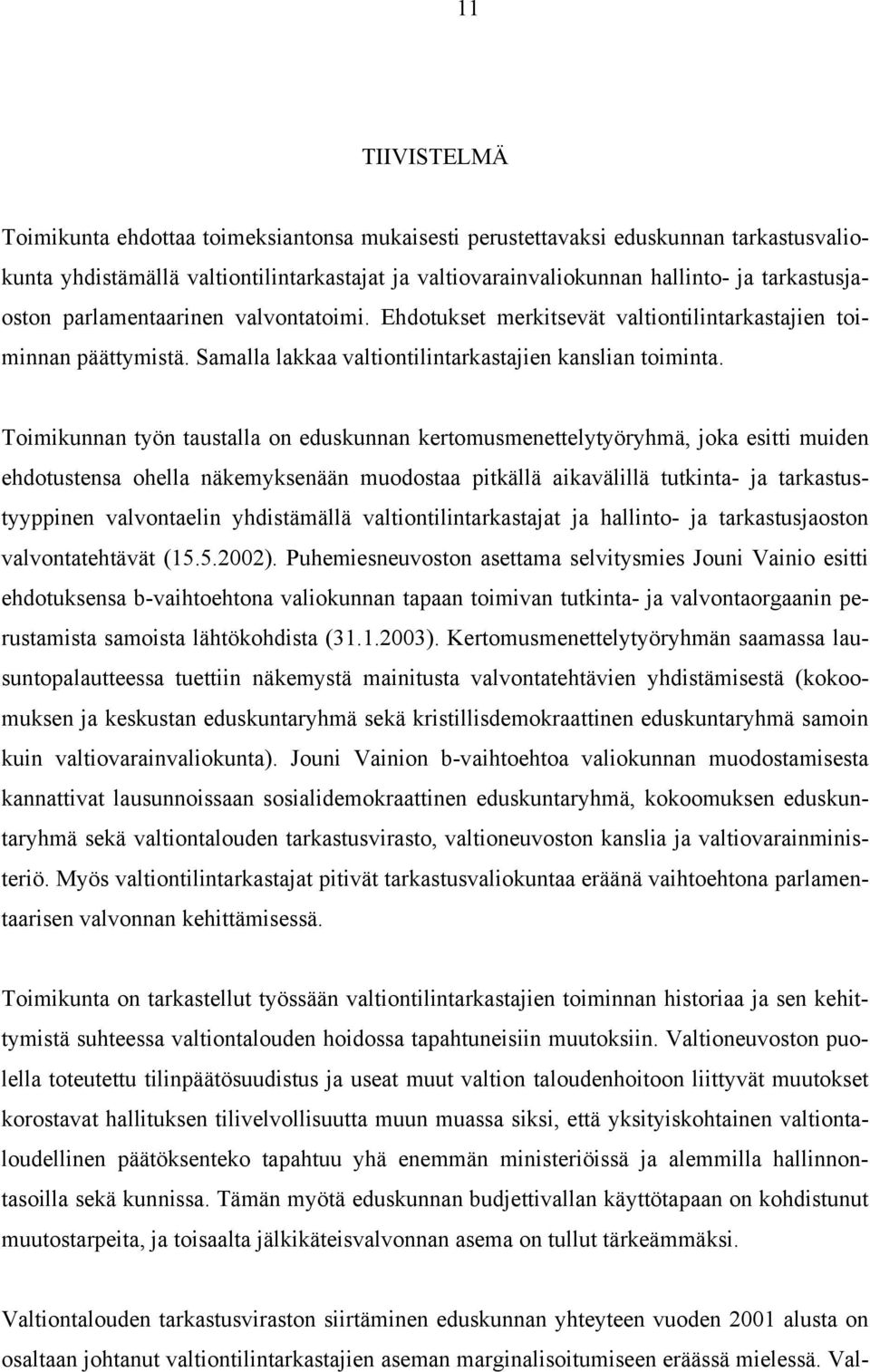 Toimikunnan työn taustalla on eduskunnan kertomusmenettelytyöryhmä, joka esitti muiden ehdotustensa ohella näkemyksenään muodostaa pitkällä aikavälillä tutkinta- ja tarkastustyyppinen valvontaelin