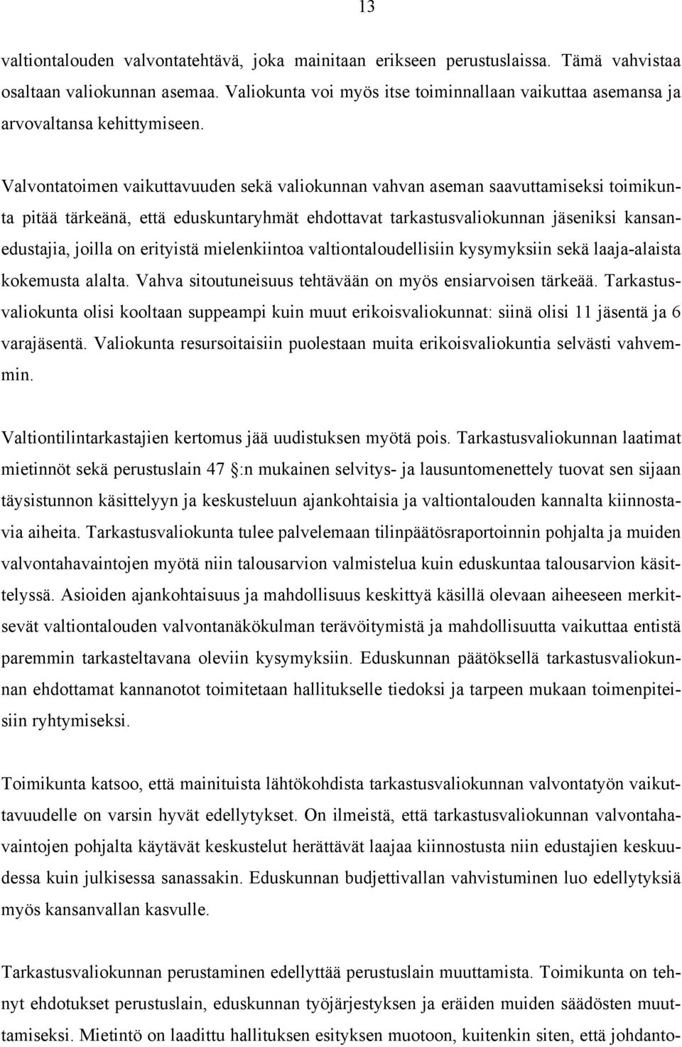 Valvontatoimen vaikuttavuuden sekä valiokunnan vahvan aseman saavuttamiseksi toimikunta pitää tärkeänä, että eduskuntaryhmät ehdottavat tarkastusvaliokunnan jäseniksi kansanedustajia, joilla on