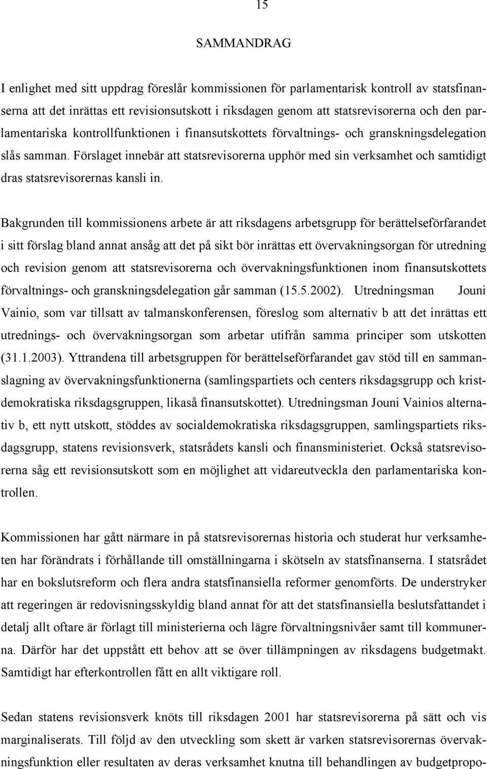 Förslaget innebär att statsrevisorerna upphör med sin verksamhet och samtidigt dras statsrevisorernas kansli in.