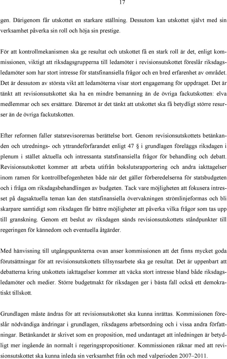 har stort intresse för statsfinansiella frågor och en bred erfarenhet av området. Det är dessutom av största vikt att ledamöterna visar stort engagemang för uppdraget.