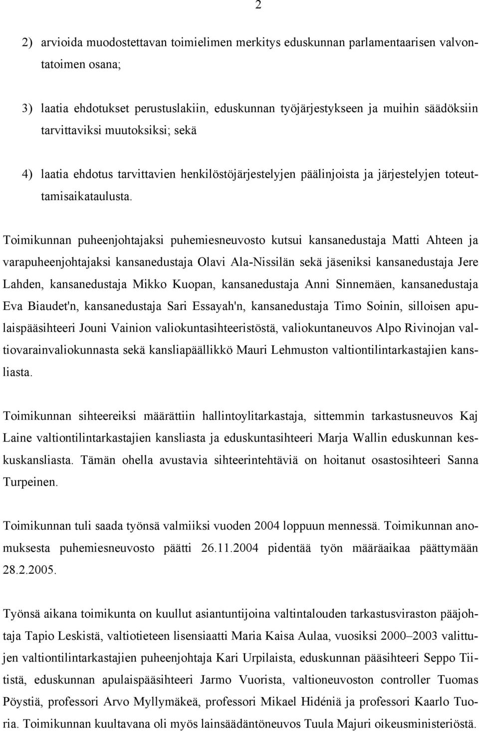 Toimikunnan puheenjohtajaksi puhemiesneuvosto kutsui kansanedustaja Matti Ahteen ja varapuheenjohtajaksi kansanedustaja Olavi Ala-Nissilän sekä jäseniksi kansanedustaja Jere Lahden, kansanedustaja