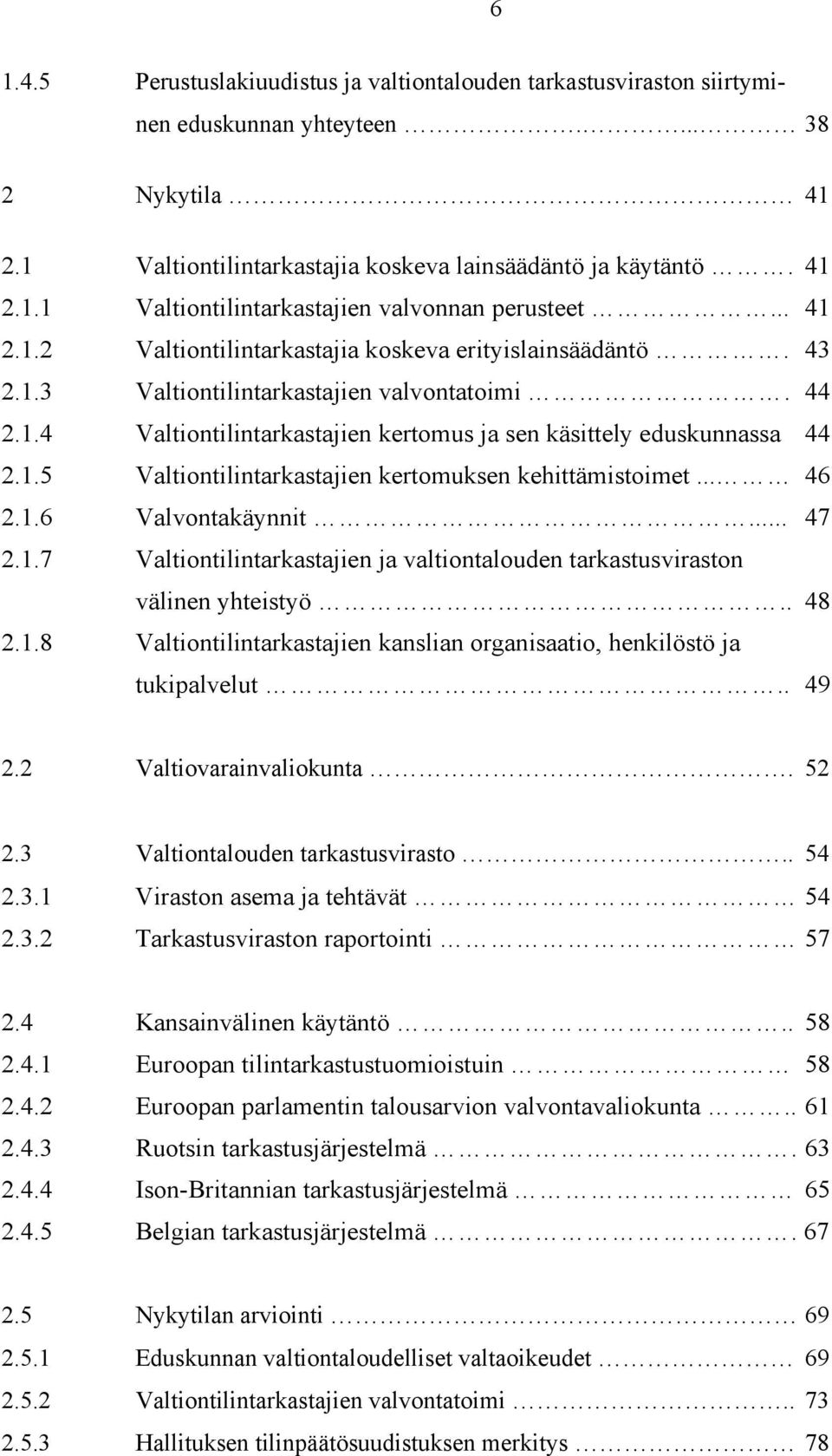 .. 46 2.1.6 Valvontakäynnit... 47 2.1.7 Valtiontilintarkastajien ja valtiontalouden tarkastusviraston välinen yhteistyö.. 48 2.1.8 Valtiontilintarkastajien kanslian organisaatio, henkilöstö ja tukipalvelut.